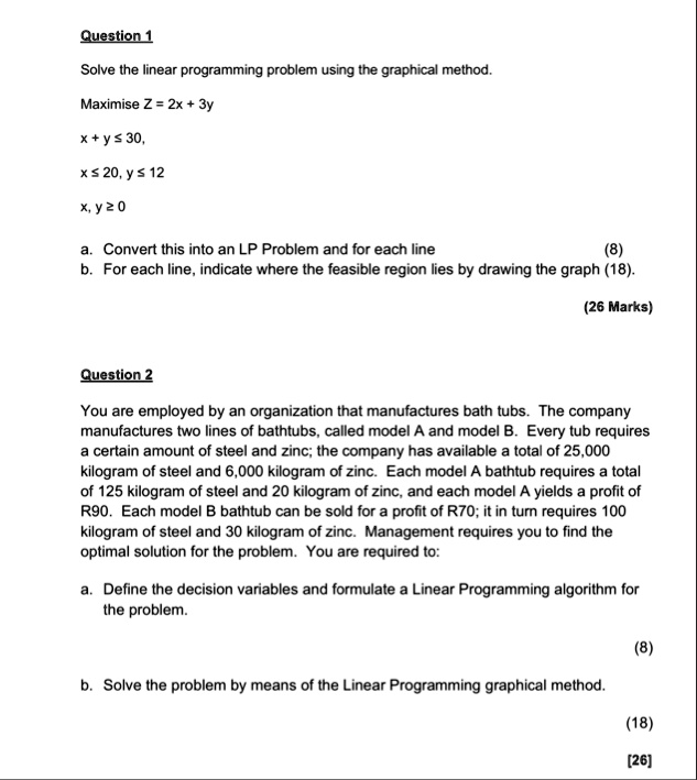 question 1 solve the linear programming problem using the graphical method maximise z 2x 3y x y 30 x 20 y 12 x y 0 a convert this into an lp problem and for each line 8 b for each line indic 05014