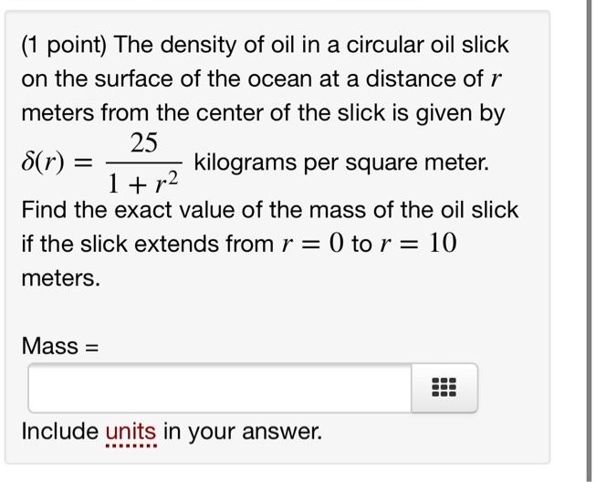 SOLVED point) The density of oil in a circular oil slick on the