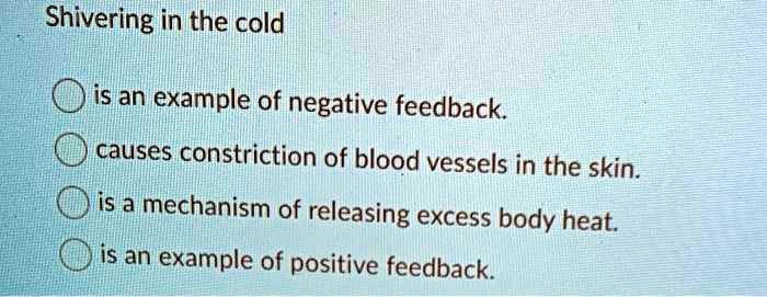 SOLVED: Shivering in the cold is an example of negative feedback causes ...