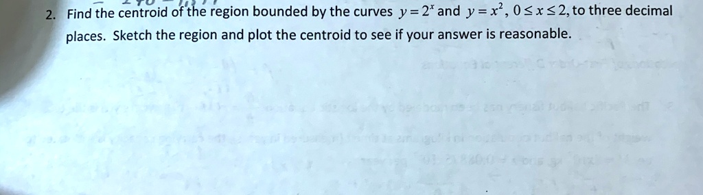 Find the centroid of the region bounded by the curves y = 2^x and y = x^2, 0 <= x <= 2, to three decimal places. Sketch the region and plot the centroid to see if your answer is reasonable.