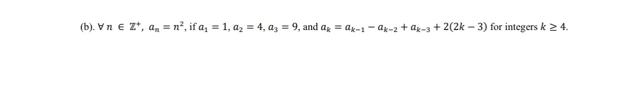 (b). ( forall n in mathbbZ^+, an=n^2 ), if ( a1=1, a2=4, a3=9 ), and ( ak=ak-1-ak-2+ak-3+2(2 k-3) ) for integers ( k geq 4 ).
