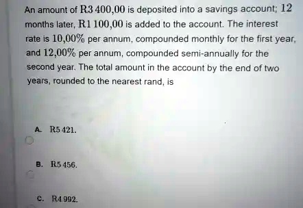 SOLVED: An amount of R3400.00 is deposited into a savings account. 12 ...