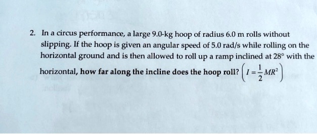 SOLVED: In a circus performance, a large 9.0-kg hoop of radius 6.0 m ...