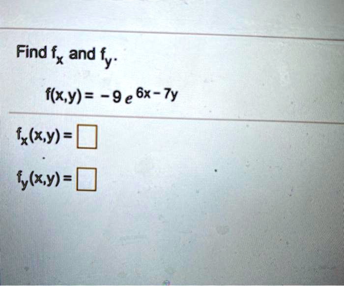 Find fx and fy.
f(x,y) = -9 e^(6x - 7y)
fx(x,y) =
fy(x,y) =