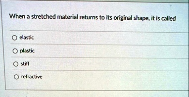when a stretched material returns to its original shape it is called elastic plastic stiff refractive 45418
