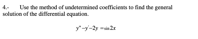 SOLVED: 4 - Use the method of undetermined coefficients to find the ...