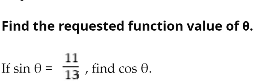 Find the requested function value of θ.
If sinθ = (11)/(13), find cosθ.
