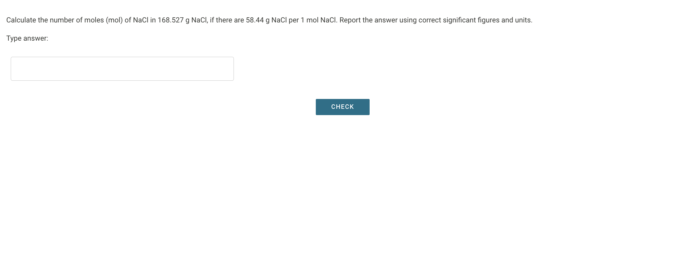 Calculate the number of moles (mol) of NaCl in 168.527 g NaCl, if there are 58.44 g NaCl per 1 mol NaCl. Report the answer using correct significant figures and units.
Type answer: