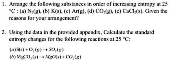 SOLVED: Arrange the following substances in order of increasing entropy ...