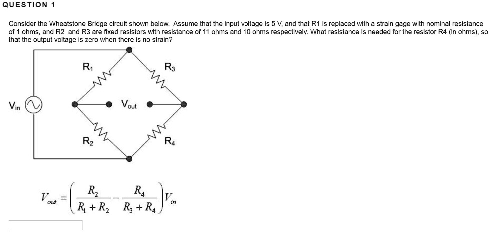 QUESTION 1 Consider the Wheatstone Bridge circuit shown below. Assume ...