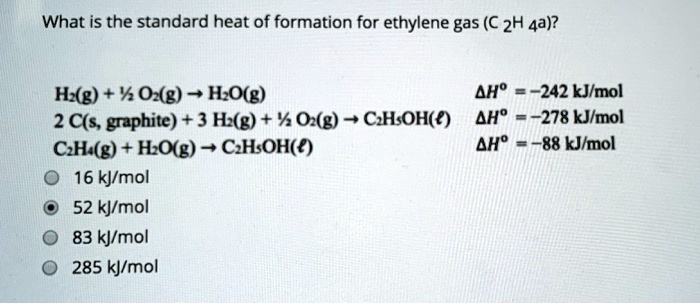 SOLVED What is the standard heat of formation for ethylene gas