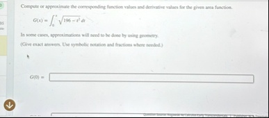compute or approximate the corresponding function values and derivative values for the given area function gx int0x sqrt196 t2 dt in some cases approximations will need to be done by using  15185