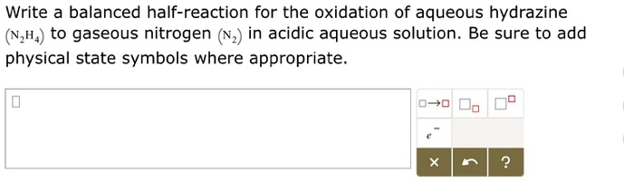 Solved Write A Balanced Half Reaction For The Oxidation Of Aqueous Hydrazine Nh4 To Gaseous 3493