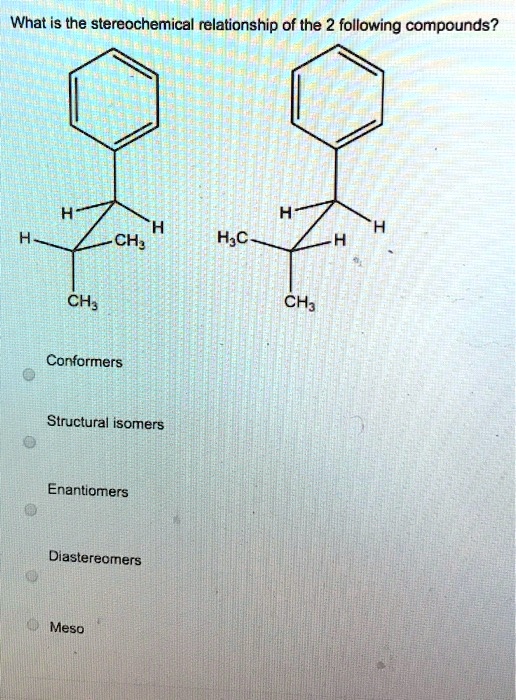 N Meso Lay R Ree What is the stereochemical relationship of the 2 following...