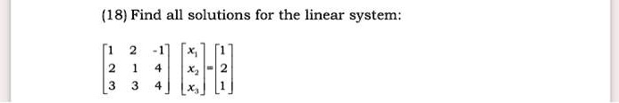 (18) Find all solutions for the linear system: 
    < b m a t r i x >
 
    < b m a t r i x >
 = 
    < b m a t r i x >
