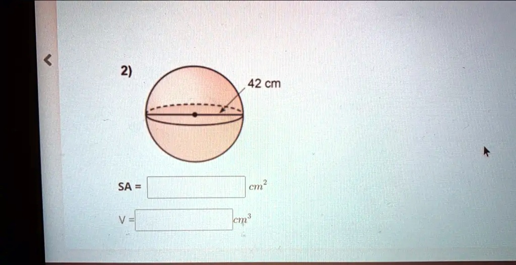 2) 42 cm SA = cm^2 V = cm^3