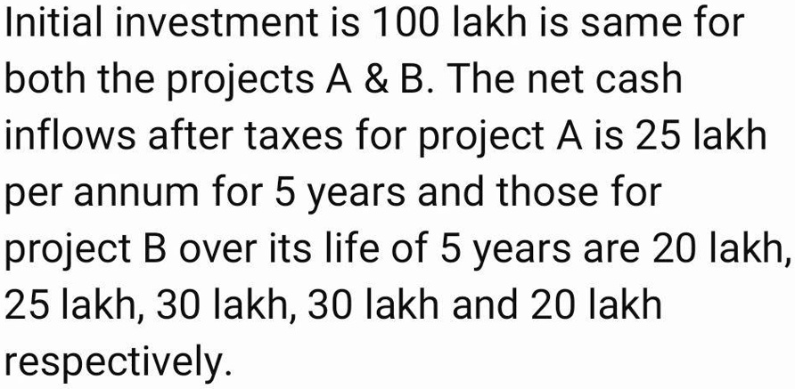 SOLVED: Initial Investment Is 100 Lakh Is Same For Both The Projects A ...