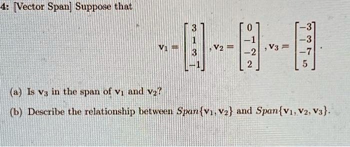 4: [Vector Span] Suppose that , v2 = , v3 = . (a) Is v3 in the span of ...