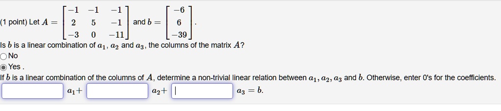 SOLVED: (1 point) Let A = 1 and , 3 11 39 Is b a linear combination of ...