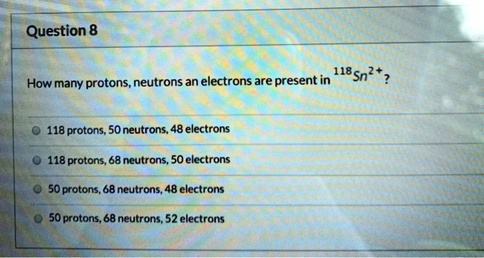 Solved Question Sn How Many Protons Neutrons An Electrons Are Present In Protons