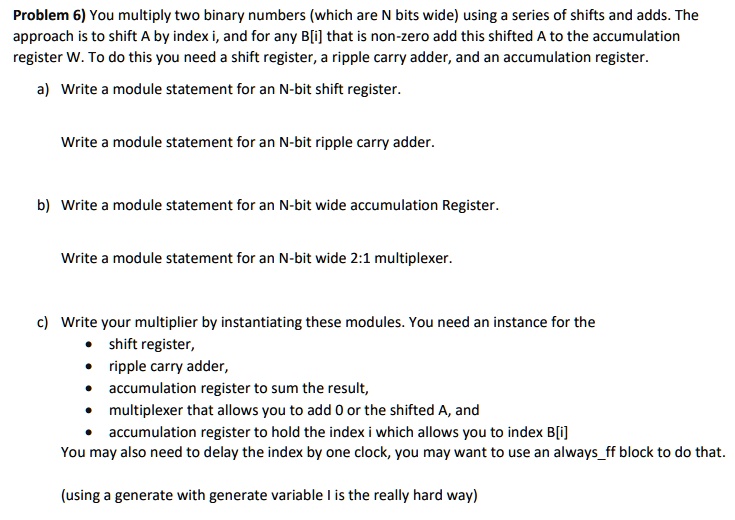 SOLVED:Problem 6) You multiply two binary numbers (which are N bits ...
