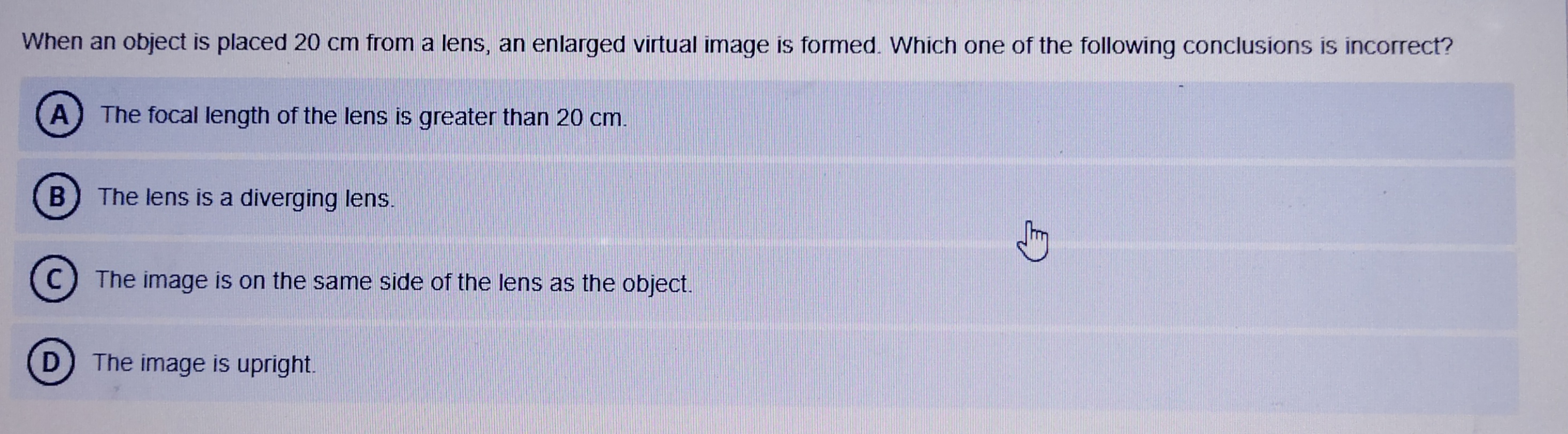 When an object is placed 20 cm from a lens, an enlarged virtual image ...
