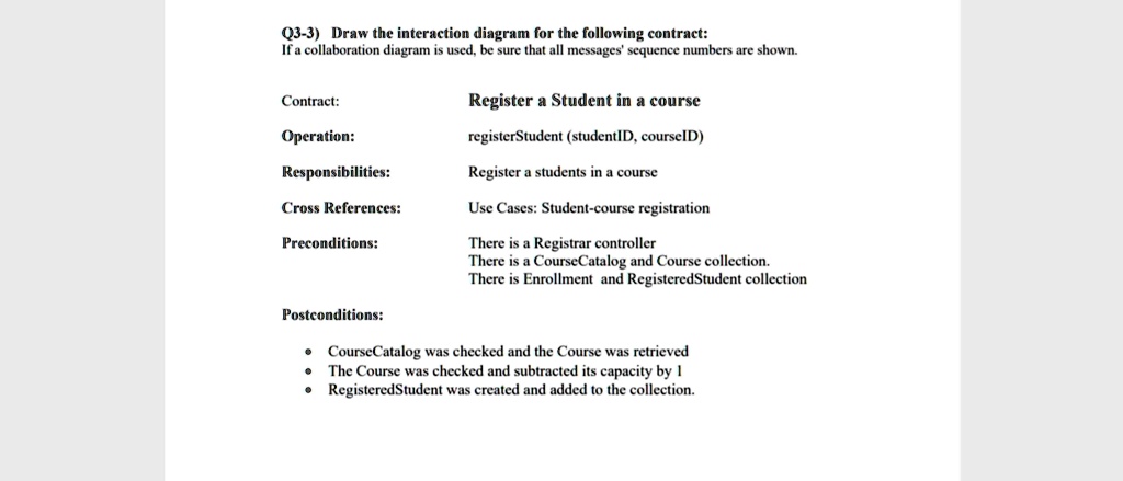 q3 3 draw the interaction diagram for the following contract if a collaboration diagram is used be sure that all messages sequence numbers are shown contract register a student in a course o 45749