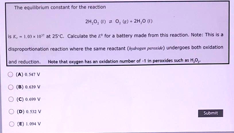 Solved The Equilibrium Constant For The Reaction 2h 02 0 G 2h 0 Is Ke 1 03 X 10 7 At 25 C Calculate The E For A Battery Made From This Reaction Note