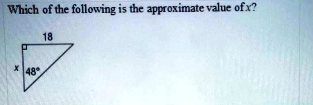 Which of the following is the approximate value of x?
18
x 48°