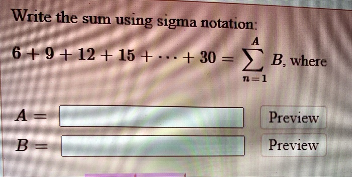 write the sum using sigma notation 6 9 12 15 30 b where a preview b preview 02148