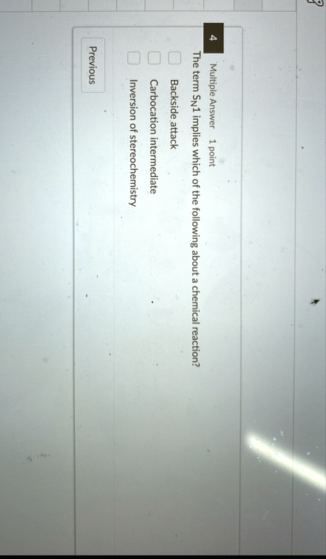 multiple answer 1 point the term sn1 implies which of the following about a chemical reaction backside attack carbocation intermediate inversion of stereochemistry previous 30448