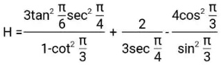 H = (3tan^2(π)/(6)sec^2(π)/(4))/(1-cot^2(π)/(3)) + (2)/(3sec(π)/(4)) - (4cos^2(π)/(3))/(sin^2(π)/(3))