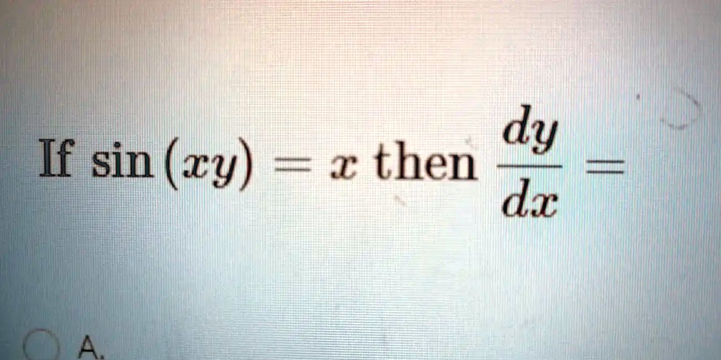 If sin(xy) = x then (dy)/(dx) =