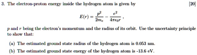 3 the electron proton energy inside the hydrogen atom is given by 20 p2 er 2me e 4tor p and r being the electrons momentum and the radius of its orbit use the uncertainty principle to show t 86947
