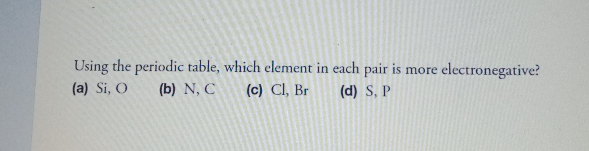 Using the periodic table, which element in each pair is more