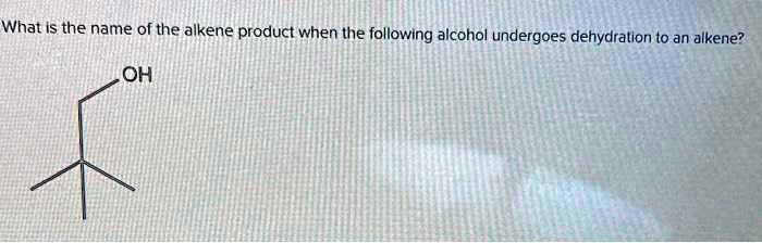 What is the name of the alkene product when the following alcohol undergoes dehydration to an alkene? OH