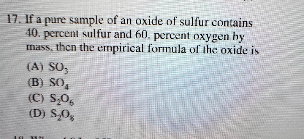 17. If a pure sample of an oxide of sulfur contains 40. percent sulfur ...