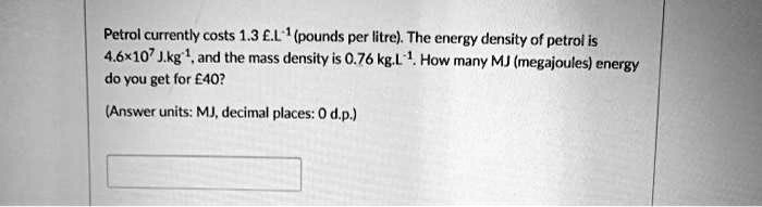 SOLVED Petrol currently costs 1.3 pounds per litre. The energy