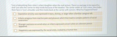 tyra is babysitting their sisters infant daughter when the mail arrives there is a package to be signed for and tyra asks the carrier to step inside because of the weather the carrier smiles 31678