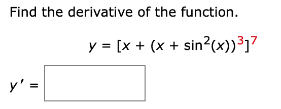 Find the derivative of the function.
[
y=left[x+left(x+sin ^2(x)ight)^3ight]^7
]
[
y^prime=
]