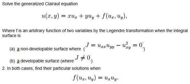Solved Solve The Generalized Clairaut Equation U Z Y Tui Yuy F Uz Uy Where Is An Arbitrary Function Of Two Variables By The Legendre Transformation When Tne Integra Surface Is Uirl Uyy Uzy A Anon Developable