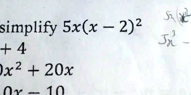 simplify 5x(x - 2)^2 + 4
0x^2 + 20x
0x - 10