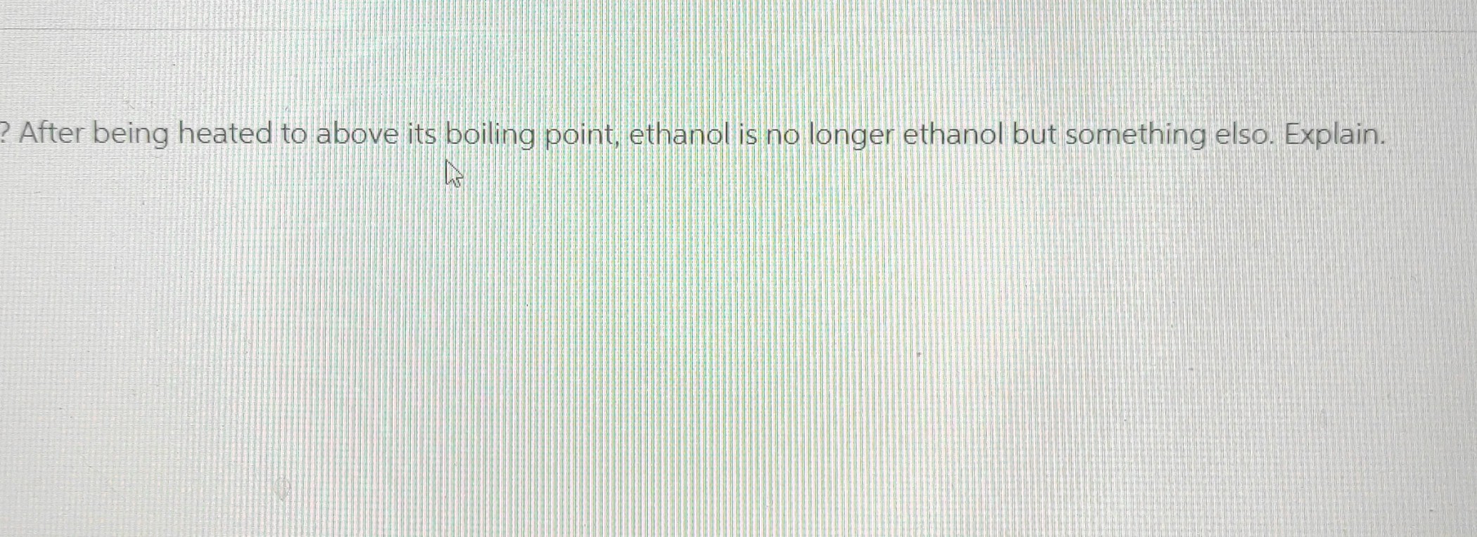 SOLVED: After being heated to above its boiling point, ethanol is no