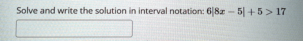 Solve and write the solution in interval notation: 6|8x - 5| + 5 > 17