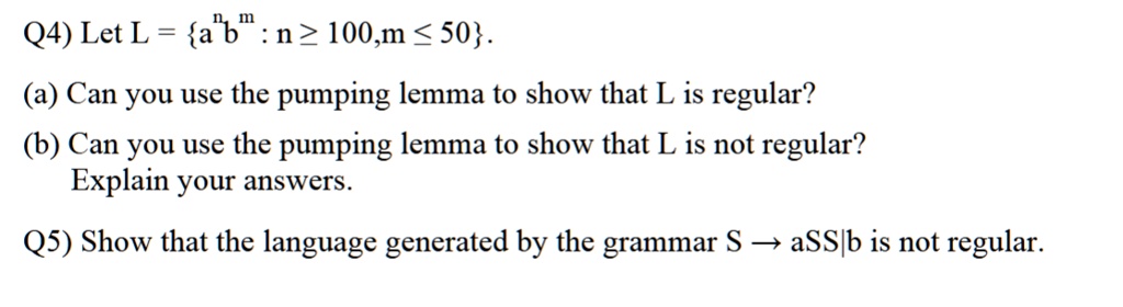 q4 let l an bm n geq 100m leq 50 a can you use the pumping lemma to show that l is regular b can you use the pumping lemma to show that l is not regular explain your answers q5 show that the 16361
