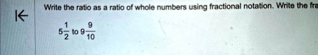 Write the ratio as a ratio of whole numbers using fractional notation. Write the fra5(1)/(2) to 9(9)/(10)