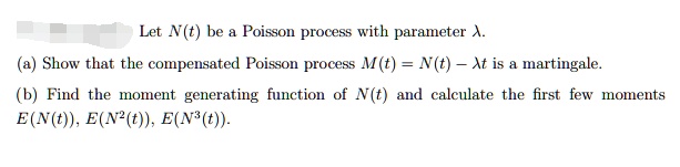 SOLVED: Let N(t) be a Poisson process with parameter A. Show that the ...