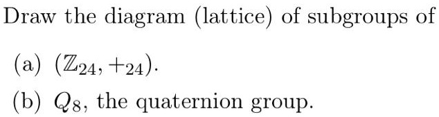 draw the diagram lattice of subgroups of a z24 24 b q8 the quaternion ...