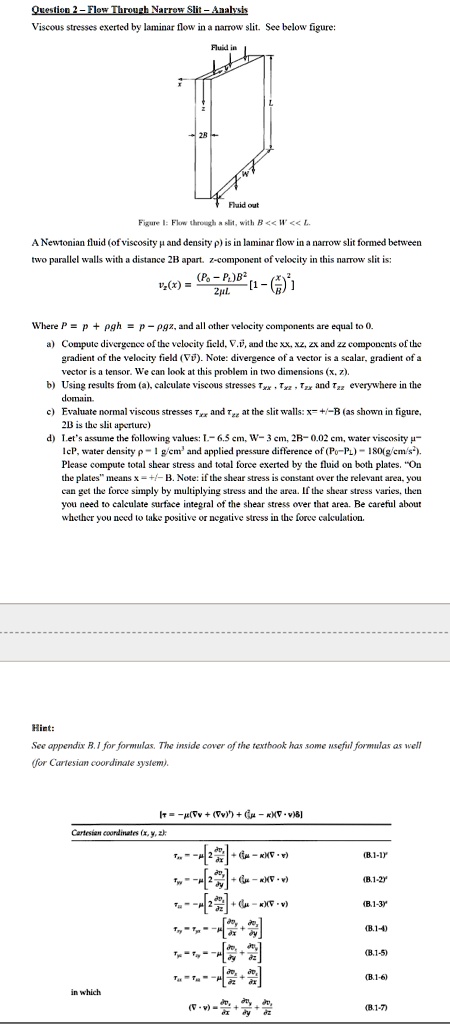 question 2 flow through narrow slit viscous stresses exerted by laminar flow in a narrow slit see below figure fluid in fluid out figure 1 flow through a slit with b w l a newtonian fluid of 51182