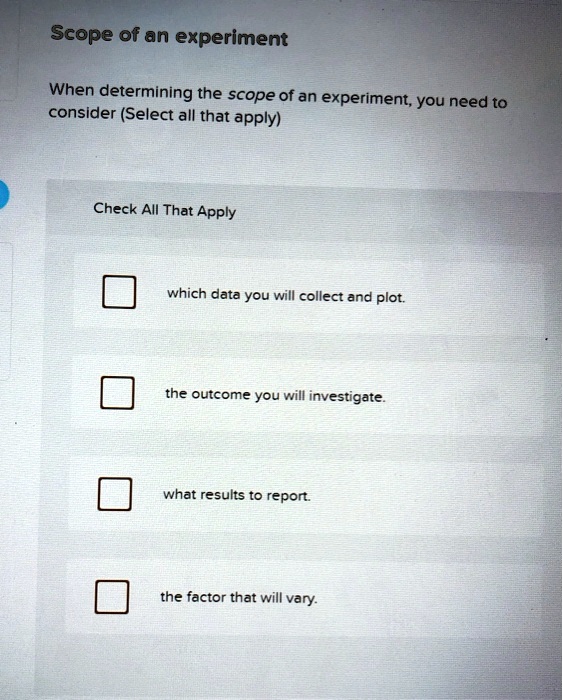 SOLVED When determining the scope of an experiment, you need to consider (Select all that apply